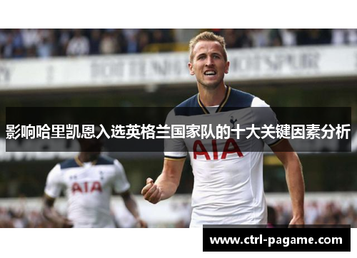 影响哈里凯恩入选英格兰国家队的十大关键因素分析