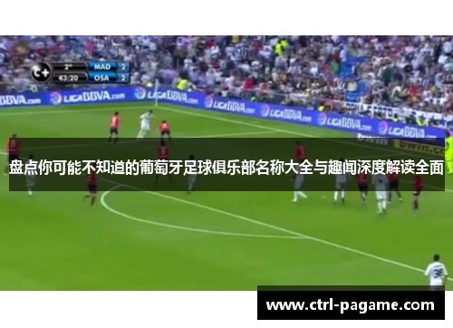 盘点你可能不知道的葡萄牙足球俱乐部名称大全与趣闻深度解读全面 盘点你可能不知道的葡萄牙足球俱乐部名称大全与趣闻深度解读全面