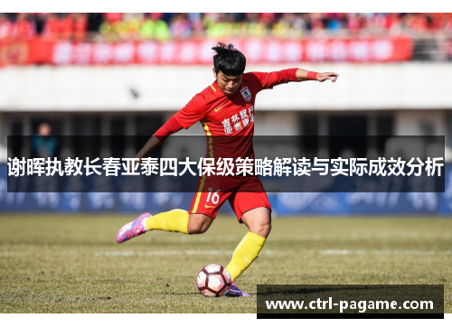 谢晖执教长春亚泰四大保级策略解读与实际成效分析