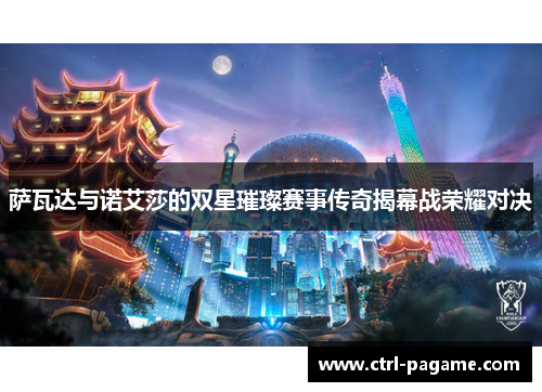 萨瓦达与诺艾莎的双星璀璨赛事传奇揭幕战荣耀对决 萨瓦达与诺艾莎的双星璀璨赛事传奇揭幕战荣耀对决