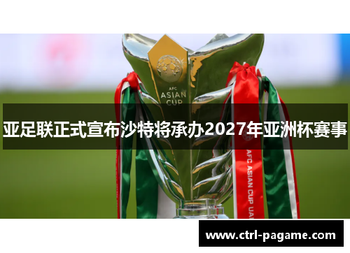 亚足联正式宣布沙特将承办2027年亚洲杯赛事