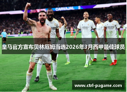 皇马官方宣布贝林厄姆当选2026年3月西甲最佳球员 皇马官方宣布贝林厄姆当选2026年3月西甲最佳球员