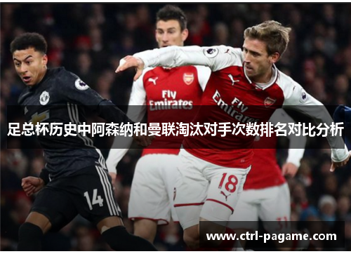 足总杯历史中阿森纳和曼联淘汰对手次数排名对比分析