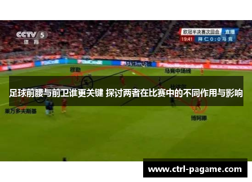 足球前腰与前卫谁更关键 探讨两者在比赛中的不同作用与影响
