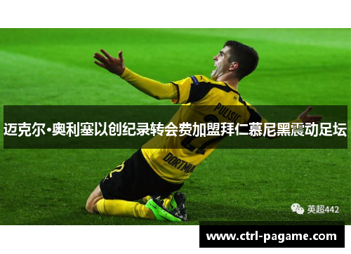 迈克尔·奥利塞以创纪录转会费加盟拜仁慕尼黑震动足坛